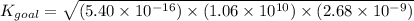 K_{goal}=\sqrt{(5.40\times 10^{-16})\times (1.06\times 10^{10})\times (2.68\times 10^{-9})}