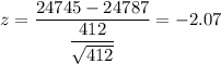 z=\dfrac{24745- 24787}{\dfrac{412}{\sqrt{412}}}=-2.07