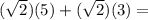 (\sqrt{2})(5)+(\sqrt{2})(3)=