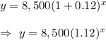 y=8,500(1+0.12)^x\\\\\Rightarrow\ y=8,500(1.12)^x
