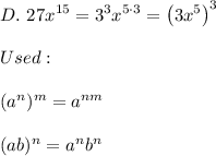 D.\ 27x^{15}=3^3x^{5\cdot3}=\left(3x^5\right)^3\\\\Used:\\\\(a^n)^m=a^{nm}\\\\(ab)^n=a^nb^n
