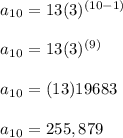 a_1_0=13 (3)^{(10-1)}\\\\a_1_0=13(3)^{(9)}\\\\a_1_0=(13)19683\\\\a_1_0=255,879