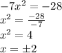 -7x^{2} =-28\\x^{2}=\frac{-28}{-7}\\x^{2} =4\\x=\±2