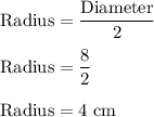 \rm Radius = \dfrac{Diameter}{2}\\\\\rm Radius = \dfrac{8}{2}\\\\Radius=4\ cm