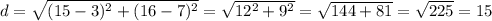 d=\sqrt{(15-3)^2+(16-7)^2}=\sqrt{12^2+9^2}=\sqrt{144+81}=\sqrt{225}=15