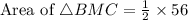 \text{Area of }\triangle BMC=\frac{1}{2}\times 56