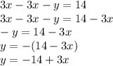3x - 3x - y = 14 \\  3x - 3x - y = 14 - 3x \\  - y = 14 - 3x \\ y =  - (14 - 3x) \\ y =  - 14 + 3x
