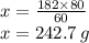 x =  \frac{182 \times 80}{60}  \\ x = 242.7 \: g