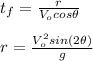 t_{f} =  \frac{r}{V_{o} cos\theta} \\\\ r= \frac{V_{o}^{2} sin(2\theta)}{g}