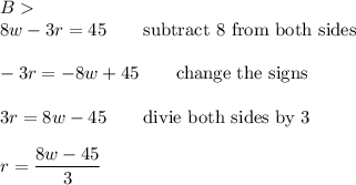 B\\8w-3r=45\qquad\text{subtract 8 from both sides}\\\\-3r=-8w+45\qquad\text{change the signs}\\\\3r=8w-45\qquad\text{divie both sides by 3}\\\\r=\dfrac{8w-45}{3}