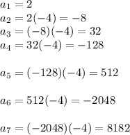 a_1=2\\a_2=2(-4)=-8\\a_3=(-8)(-4)=32\\a_4=32(-4)=-128\\\\a_5=(-128)(-4)=512\\\\a_6=512(-4)=-2048\\\\a_7=(-2048)(-4)=8182