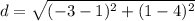 d=\sqrt{(-3-1)^2+(1-4)^2}