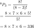 ^8P_3=\dfrac{8!}{(8-3)!}\\\\=\dfrac{8\times7\times6\times5!}{5!}\\\\=8\times7\times6=336