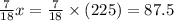 \frac{7}{18}x=\frac{7}{18}\times (225)=87.5