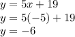 y=5x+19\\y=5(-5)+19\\y=-6
