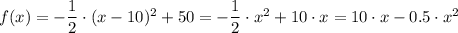 f(x) = -\dfrac{1}{2} \cdot (x - 10)^2 + 50 = -\dfrac{1}{2}  \cdot x^2 +10 \cdot x  = 10\cdot x   - 0.5 \cdot x^2