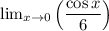 \lim _{x\rightarrow 0}\left( \dfrac {\cos x}{6}\right)