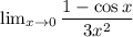 \lim _{x\rightarrow 0}\dfrac {1-\cos x}{3x^{2}}