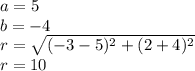 a = 5\\b = -4\\r = \sqrt {(- 3-5) ^ 2 + (2 + 4) ^ 2}\\r = 10