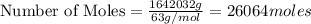 \text{Number of Moles}=\frac{1642032g}{63g/mol}=26064moles