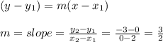 (y-y_1)=m(x-x_1)\\&#10;\\&#10;m=slope=\frac{y_2-y_1}{x_2-x_1}=\frac{-3-0}{0-2}=\frac{3}{2}  \\