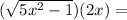 (\sqrt{5x^2-1})(2x)=