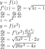 y=f(z)\\f'(z)=\frac{dy}{dz}=\sqrt{5z-1}\\\frac{dy}{dx}=\frac{dy}{dz}\frac{dz}{dx}\\z=x^2\\y=f(x^2)\\\frac{dy}{dx}=f'(x^2)\frac{d(x^2)}{dx}\\\frac{dy}{dx}=\sqrt{5x^2-1}\cdot2x\\\frac{dy}{dx}=\sqrt{20x^3-4x}