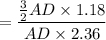 =\dfrac{\frac{3}{2}AD\times 1.18}{AD\times 2.36}