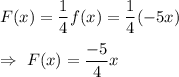 F(x)=\dfrac{1}{4}f(x)=\dfrac{1}{4}(-5x)\\\\\Rightarrow\ F(x)=\dfrac{-5}{4}x
