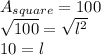 A_{square} =100\\ \sqrt{100} = \sqrt{l^{2}}\\ 10=l