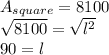 A_{square} =8100\\ \sqrt{8100} = \sqrt{l^{2}}\\ 90=l