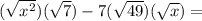 (\sqrt{x^2})(\sqrt{7})-7(\sqrt{49})(\sqrt{x})=