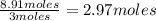 \frac{8.91moles}{3moles}=2.97moles