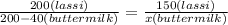 \frac{200(lassi)}{200 - 40(buttermilk)} = \frac{150(lassi)}{x(buttermilk)}
