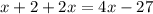 x+2+2x= 4x-27