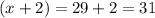 (x+2)= 29+2=31