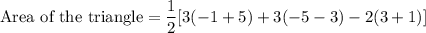 \text{Area of the triangle}=\dfrac{1}{2}[3(-1+5)+3(-5-3)-2(3+1)]