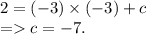 2=(-3)\times(-3)+c\\=c =-7.