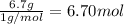 \frac{6.7 g}{1 g/mol}=6.70 mol