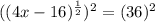 ((4x-16)^{\frac{1}{2}})^2=(36)^2
