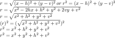 r=\sqrt{(x-h)^{2}+(y-v)^{2}} \:or\:r^{2}=(x-h)^{2}+(y-v)^{2}\\r=\sqrt{x^{2}-2hx+h^{2}+y^{2}+2vy+v^{2}}\\r=\sqrt{x^{2}+h^{2}+y^{2}+v^{2}}\\(r)^{2}=(\sqrt{x^{2}+h^{2}+y^{2}+v^{2}})^{2}\\r^{2}=x^{2}+h^{2}+y^{2}+v^{2}\\r^{2}=x^{2}+y^{2}+h^{2}+v^{2}\\\\