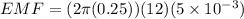 EMF = (2\pi (0.25))(12)(5 \times 10^{-3})