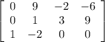 \left[\begin{array}{cccc}0&9&-2&-6\\0&1&3&9\\1&-2&0&0\end{array}\right]