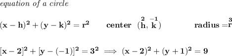 \bf \textit{equation of a circle}\\\\ (x- h)^2+(y- k)^2= r^2 \qquad center~~(\stackrel{2}{ h},\stackrel{-1}{ k})\qquad \qquad radius=\stackrel{3}{ r}\\[2em] [x-2]^2+[y-(-1)]^2=3^2\implies (x-2)^2+(y+1)^2=9