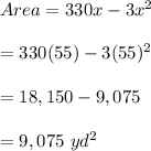 Area=330x-3x^2 \\  \\ =330(55)-3(55)^2 \\  \\ =18,150-9,075 \\  \\ =9,075\ yd^2