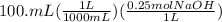 100.mL(\frac{1L}{1000mL})(\frac{0.25molNaOH}{1L})