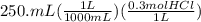 250.mL(\frac{1L}{1000mL})(\frac{0.3molHCl}{1L})