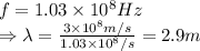 f = 1.03\times 10^8 Hz\\ \Rightarrow \lambda =\frac {3\times 10^8 m/s}{1.03\times 10^8/s}=2.9 m