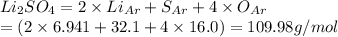 Li_2SO_4= 2 \times Li_{Ar} + S_{Ar} + 4 \times O_{Ar}\\= (2 \times 6.941 + 32.1 + 4 \times 16.0) = 109.98 g/mol
