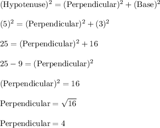 \rm (Hypotenuse)^2=(Perpendicular)^2 +(Base)^2\\\\  (5)^2=(Perpendicular)^2 +(3)^2\\\\ 25=(Perpendicular)^2 +16\\\\ 25-9=(Perpendicular)^2\\\\  (Perpendicular)^2 = 16\\\\Perpendicular=\sqrt{16}\\\\Perpendicular=4